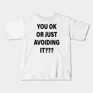 YOU OK OR JUST AVOIDING IT Kids T-Shirt